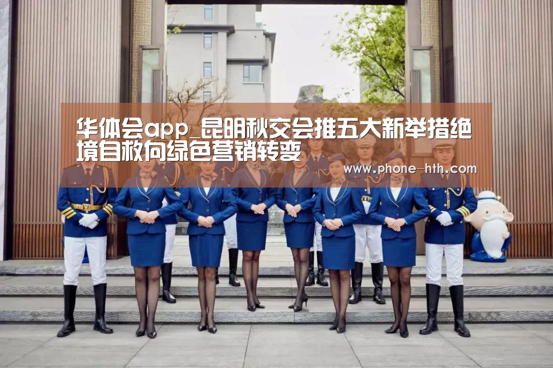 华体会app_昆明秋交会推五大新举措绝境自救向绿色营销转变(图2) 华体会app