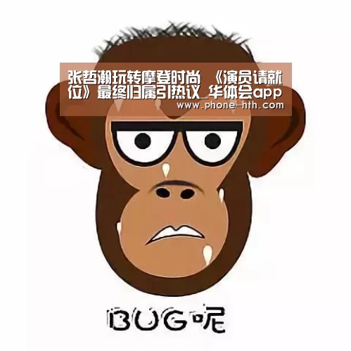 张哲瀚玩转摩登时尚 《演员请就位》最终归属引热议_华体会app(图2) 华体会app