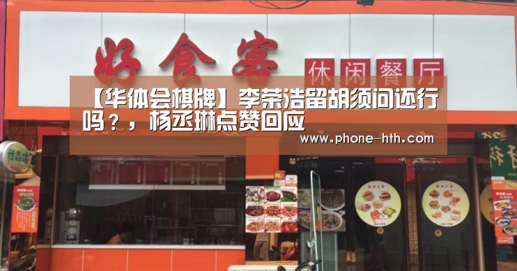 【华体会棋牌】李荣浩留胡须问还行吗？，杨丞琳点赞回应(图1)