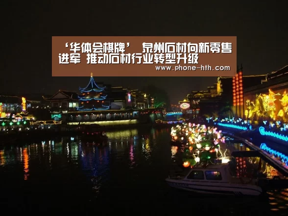 ‘华体会棋牌’
泉州石材向新零售进军 推动石材行业转型升级(图3) 华体会棋牌