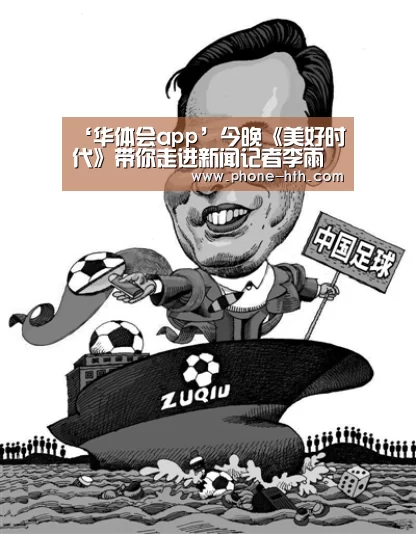 ‘华体会app’今晚《美好时代》带你走进新闻记者李雨泽的生活(图3) ‘华体会app’今晚《美好时代》带你走进新闻记者李雨泽的生活(图3)
