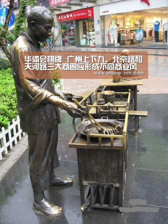 华体会棋牌-广州上下九、北京路和天河路三大商圈应形成不同商业风格(图1) 华体会